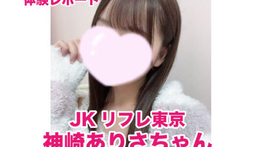 退店　JKリフレ東京 神崎ありさちゃん！No.1超予約困難究極美少女